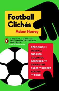 Football Clichés: Decoding the Oddball Phrases, Colorful Gestures, and Unwritten Rules of Soccer Across the Pond - Hurrey, Adam