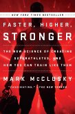 Faster, Higher, Stronger: The New Science of Creating Superathletes, and How You Can Train Like Them