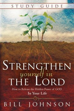 Strengthen Yourself in the Lord Study Guide: How to Release the Hidden Power of God in Your Life - Johnson, Bill