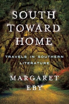 South Toward Home: Travels in Southern Literature - Eby, Margaret