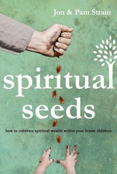 Spiritual Seeds: How to Cultivate Spiritual Wealth Within Your Future Children - Strain, Jon; Strain, Pam