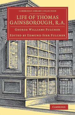 Life of Thomas Gainsborough, R.A. - Fulcher, George Williams