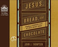 Jesus, Bread, and Chocolate: Crafting a Handmade Faith in a Mass-Market World - Thompson, John J.