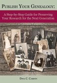 Publish Your Genealogy: A Step-By-Step Guide for Preserving Your Research for the Next Generation