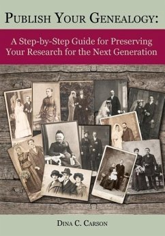 Publish Your Genealogy: A Step-By-Step Guide for Preserving Your Research for the Next Generation - Carson, Dina C.
