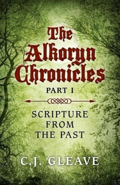 The Alkoryn Chronicles: Part I Scripture from the Past - Gleave, C.