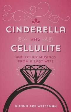 Cinderella Has Cellulite: And Other Musings from a Last Wife - Arp Weitzman, Donna