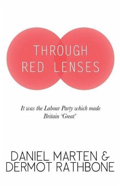 Through Red Lenses - It Was the Labour Party That Made Britain Great - Marten, Daniel; Rathbone, Dermot