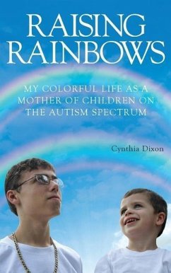 Raising Rainbows: My Colorful Life as a Mother of Children on the Autism Spectrum - Dixon, Cynthia