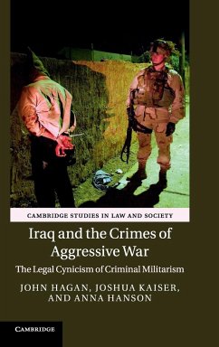 Iraq and the Crimes of Aggressive War - Hagan, John; Kaiser, Joshua; Hanson, Anna