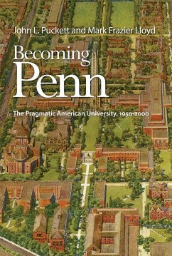 Becoming Penn: The Pragmatic American University, 1950-2000 - Puckett, John L.; Lloyd, Mark Frazier