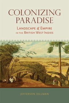 Colonizing Paradise: Landscape and Empire in the British West Indies - Dillman, Jefferson