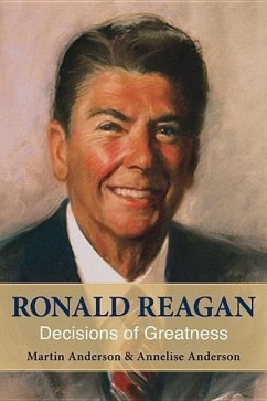 Ronald Reagan: Decisions of Greatness - Anderson, Martin; Anderson, Annelise