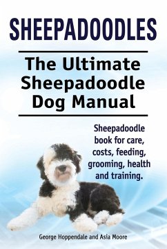Sheepadoodles. Ultimate Sheepadoodle Dog Manual. Sheepadoodle book for care, costs, feeding, grooming, health and training. - Hoppendale, George; Moore, Asia