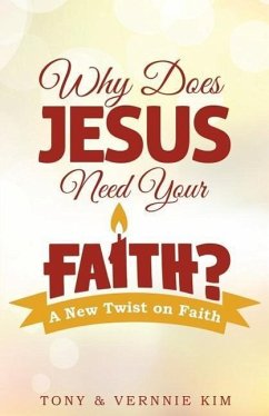 Why Does Jesus Need Your Faith? - Kim, Tony; Kim, Vernnie