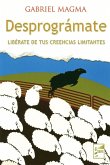 Desprográmate : libérate de tus creencias limitantes