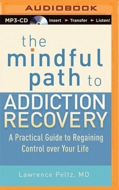 The Mindful Path to Addiction Recovery: A Practical Guide to Regaining Control Over Your Life - Peltz, Lawrence A.