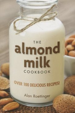 The Almond Milk Cookbook - Roettinger, Alan