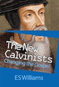 New Calvinists: Changing the Gospel - Williams, Dr. E.S.