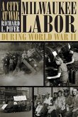 A City at War: Milwaukee Labor During World War II