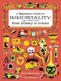 A Beginner's Guide to Immortality: From Alchemy to Avatars