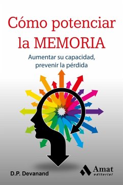 Cómo potenciar la memoria : aumentar su capacidad, prevenir la pérdida - Devanand, D. P.