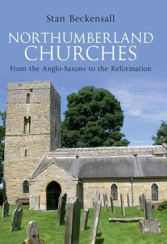 Northumberland Churches: From the Anglo-Saxons to the Reformation - Beckensall, Stan