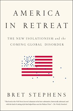 America in Retreat: The New Isolationism and the Coming Global Disorder - Stephens, Bret