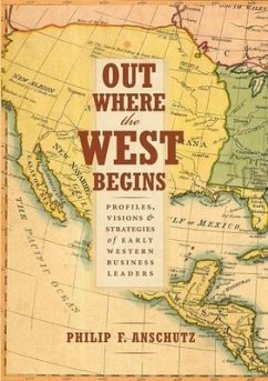 Out Where the West Begins: Profiles, Visions, and Strategies of Early Western Business Leaders - Anschutz, Philip F.