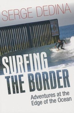 Surfing the Border: Adventures at the Edge of the Ocean - Dedina, Serge