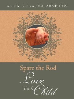 Spare the Rod Love the Child - Anne B. Gielisse, Ma Arnp Cns
