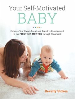 Your Self-Motivated Baby: Enhance Your Baby's Social and Cognitive Development in the First Six Months Through Movement - Stokes, Beverly