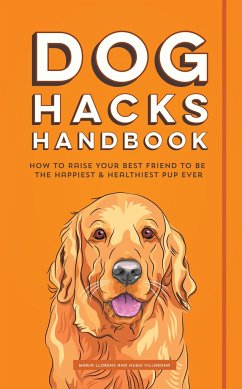 Dog Hacks Handbook: How to Raise Your Best Friend to Be the Happiest and Healthiest Pup Ever - Villabona, Hugo; Llorens, Maria