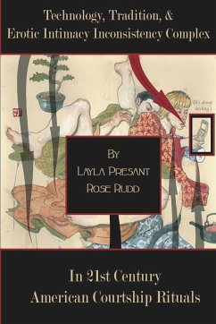 Technology, Tradition, and Erotic Intimacy Inconsistency Complex in 21st Century American Courtship Rituals - Presant Rose Rudd, Layla