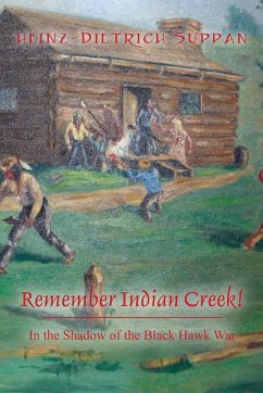 Remember Indian Creek! In the Shadow of The Black Hawk War - Suppan, Heinz-Dietrich