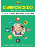 Common Core Success Grade 6 English Language Arts: Preparing Students for a Brilliant Future
