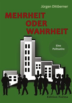 Mehrheit oder Wahrheit - Eine Politsatire - Dittberner, Jürgen