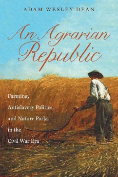 An Agrarian Republic: Farming, Antislavery Politics, and Nature Parks in the Civil War Era