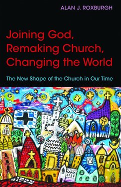 Joining God, Remaking Church, Changing the World - Roxburgh, Alan J
