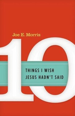 Ten Things I Wish Jesus Hadn't Said - Morris, Joe E