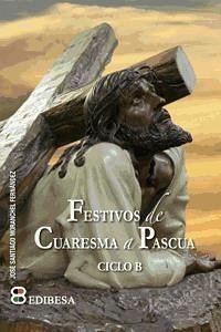 Festivos de Cuaresma a Pascua : ciclo B - Moranchel Fernández, José Santiago