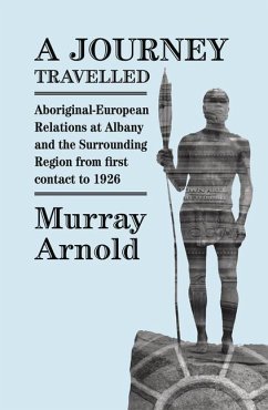 A Journey Travelled: Aboriginal-European relations at Albany and the surrounding region from first contact to 1926 - Arnold, Murray