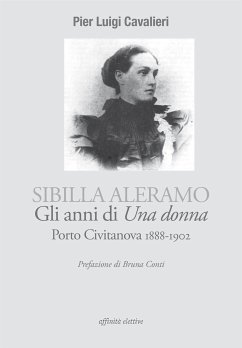 Sibilla Aleramo, gli anni di Una donna. Porto Civitanova 1888-1902 (eBook, ePUB) - Luigi Cavalieri, Pier
