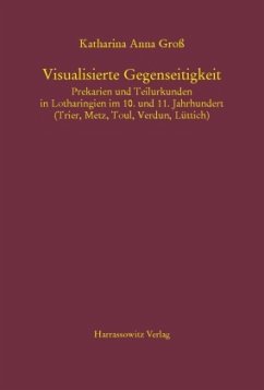 Visualisierte Gegenseitigkeit. Prekarien und Teilurkunden in Lotharingien im 10. und 11. Jahrhundert - Groß, Katharina