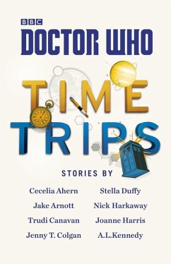 Doctor Who: Time Trips (The Collection) (eBook, ePUB) - Ahern, Cecelia; Arnott, Jake; Canavan, Trudi; Colgan, Jenny T; Duffy, Stella; Harkaway, Nick; Harris, Joanne; Kennedy, A. L.
