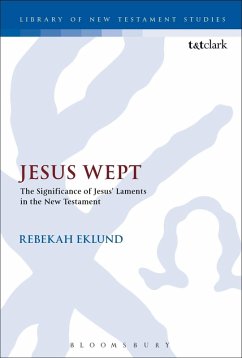 Jesus Wept: The Significance of Jesus' Laments in the New Testament (eBook, PDF) - Eklund, Rebekah