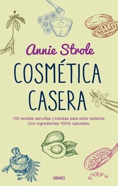 Cosmética casera : 150 recetas sencillas y baratas para estar radiante : con ingredientes 100% naturales - Strole, Annie