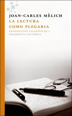 La lectura como plegaria : Fragmentos filosóficos I - Mèlich, Joan-Carles