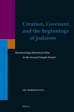 Creation, Covenant, and the Beginnings of Judaism: Reconceiving Historical Time in the Second Temple Period - Mermelstein, Ari