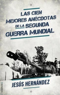 Las Cien Mejores Anecdotas de La II Guerra Mundial - Hernandez, Jesus